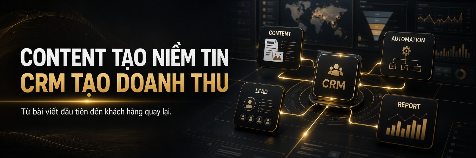 Content tạo niềm tin — CRM tạo doanh thu. Từ bài viết đầu tiên đến khách hàng quay lại.